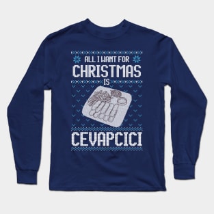 All I Want For Christmas Is Cevapcici - Ugly Xmas Sweater For Cevapcici Lover Long Sleeve T-Shirt